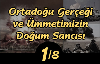 Ortadoğu Gerçeği Ve Ümmetimizin Doğum Sancısı -1- Ortadoğu Gerçeği Ve Ümmetimizin Doğum Sancısı -1-