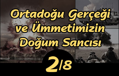 Ortadoğu Gerçeği Ve Ümmetimizin Doğum Sancısı -2 Ortadoğu Gerçeği Ve Ümmetimizin Doğum Sancısı -2