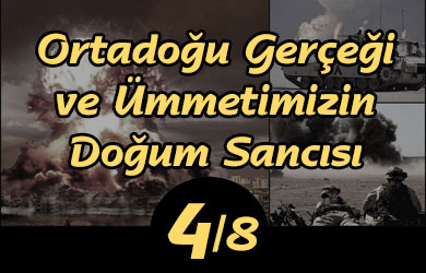 Ortadoğu Gerçeği ve Ümmetimizin Doğum Sancısı -4 Ortadoğu Gerçeği ve Ümmetimizin Doğum Sancısı -4