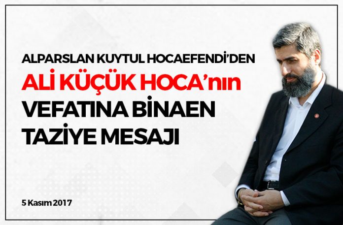 Alparslan Kuytul Hocaefendi’den Ali Küçük Hoca’nın Vefatına Binaen Taziye Mesajı Alparslan Kuytul Hocaefendi’den Ali Küçük Hoca’nın Vefatına Binaen Taziye Mesajı