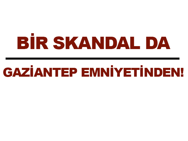 bir-skandalda-gazianteemniyetinden