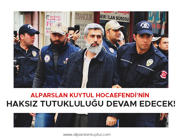 alparslan-kuytul-hocaefendinin-haksiz-tutuklulugu-devam-edecek