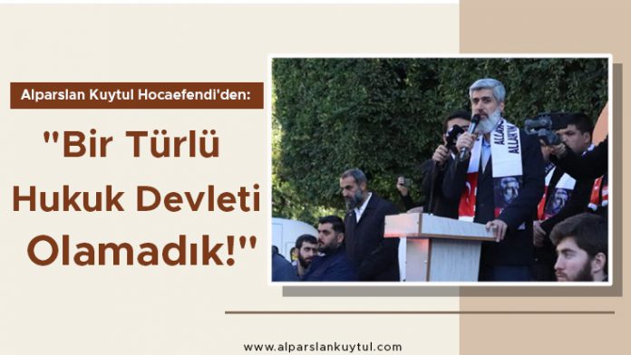 alparslan-kuytul-hocaefendiden-bir-turlu-hukuk-devleti-olamadik