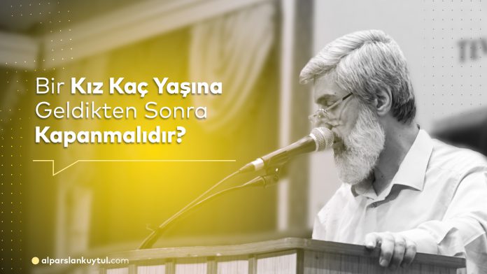 bir-kiz-kac-yasinda-kapanmalidir-alparslan-kuytul