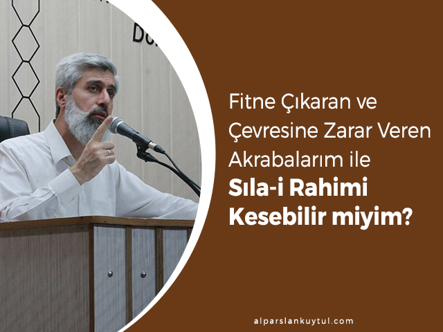 fitne-cikaran-akrabalarimla-silahi-rahimi-kesebilir-miyim