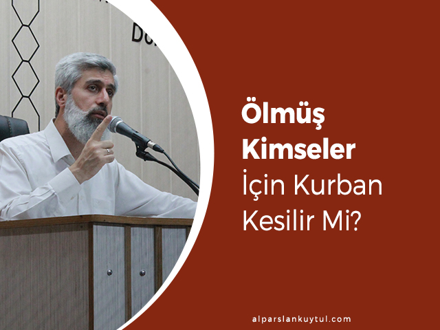 olmus-kisiler-adina-kurban-kesilir-mi Ölmüş Kimseler İçin Kurban Kesilir Mi?