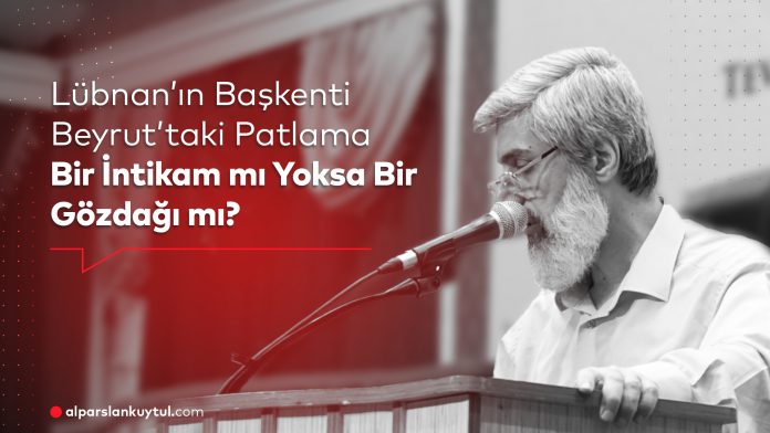 beyrut-lubnan-patlama-alparslankuytul-yorumu “Lübnan’ın Başkenti Beyrut’taki Patlama Bir İntikam mı Yoksa Bir Gözdağı mı?” kilitlendi Lübnan’ın Başkenti Beyrut’taki Patlama Bir İntikam mı Yoksa Bir Gözdağı mı?