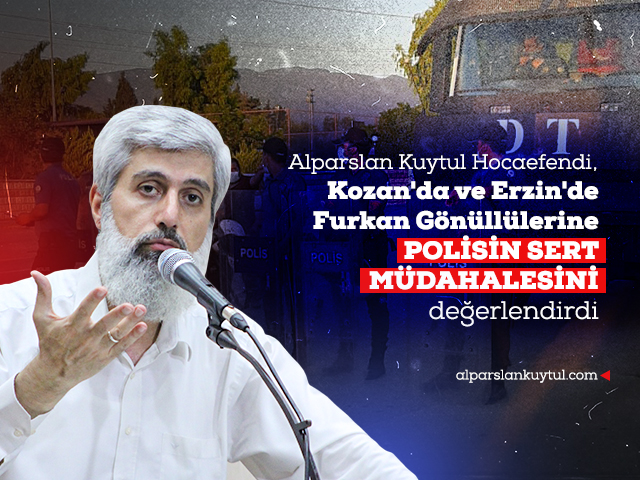 kapak-erzin-kozan Alparslan Kuytul, Kozan ve Erzin'de Polisin Furkan Gönüllülerine Sert Müdahalede Bulunmasını Değerlendirdi