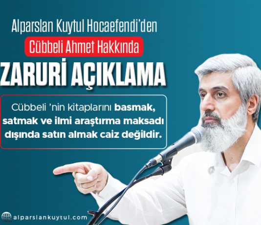 Alparslan Kuytul Hocaefendi’den Cübbeli Ahmet Hakkında Zaruri Açıklama