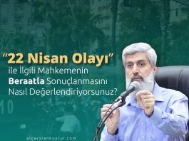 “22 Nisan Olayı” İle İlgili Mahkemenin Beraatla Sonuçlanmasını Nasıl Değerlendiriyorsunuz?