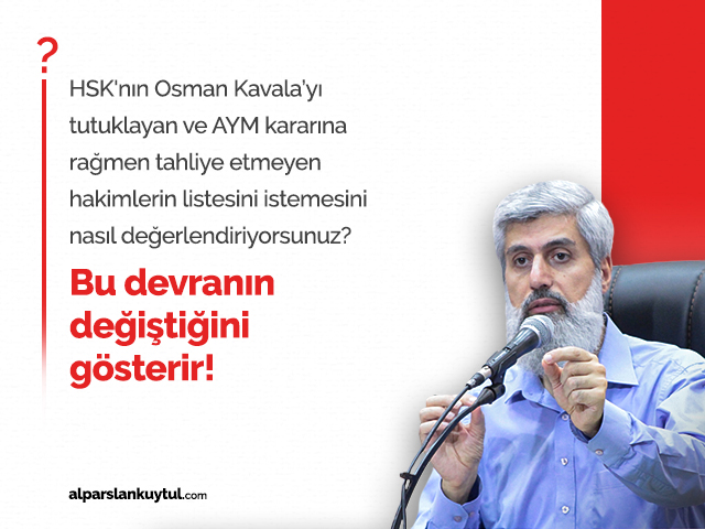 osmankavala-alparslankuytul HSK'nın, Osman Kavala'yı Tutuklayan, Tahliyeye İtiraz Eden Hakim ve Savcıların Listesini İstemesi Hakkında