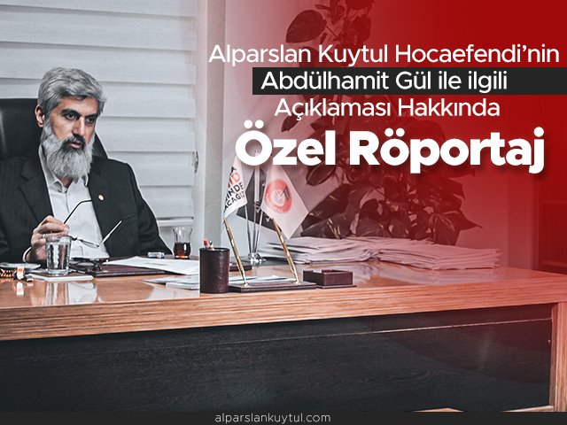 alparslan-kuytul-hocaefendi'nin-abdulhamit-gul-ile-ilgili-aciklamasi-hakkinda-ozel-roportaj