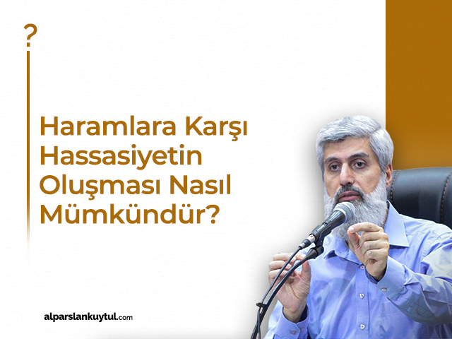 haramlara-karsi-hassasiyetin-olusmasi-nasil-mumkundur Haramlara Karşı Hassasiyetin Oluşması Nasıl Mümkündür?