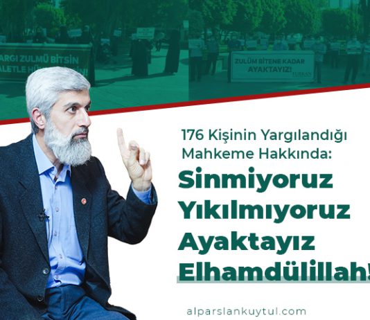 176 Kişinin Yargılandığı Mahkeme Hakkında: Sinmiyoruz, Yıkılmıyoruz, Ayaktayız Elhamdülillah!