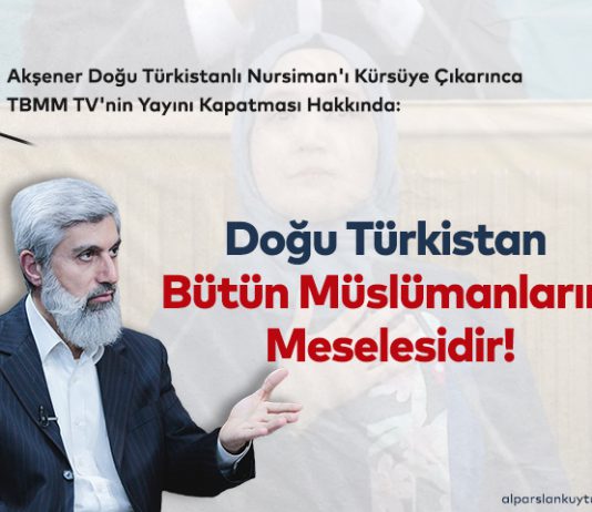 Akşener Doğu Türkistanlı Nursiman’ı Kürsüye Çıkarınca TBMM TV’nin Yayını Kapatması Hakkında
