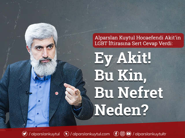 alparslan-kuytul-lgbt-iftirasina-sert-cevap-verdi-ey-akit-bu-kin-bu-nefret-neden Alparslan Kuytul LGBT İftirasına Sert Cevap Verdi : Ey Akit! Bu Kin, Bu Nefret Neden?