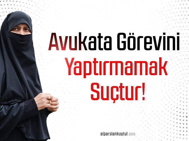 avukata-gorevini-yaptirmamak-suctur! Avukata Görevini Yaptırmamak Suçtur!