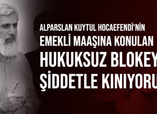 Alparslan Kuytul Hocaefendi’nin Emekli Maaşına Konulan Hukuksuz Blokeyi Şiddetle Kınıyoruz!